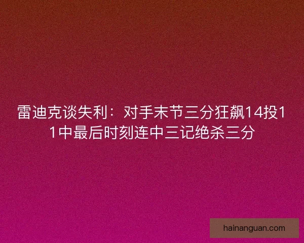 雷迪克谈失利：对手末节三分狂飙14投11中最后时刻连中三记绝杀三分